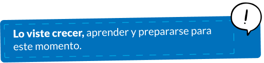 Lo viste crecer, aprender y prepararse para este momento.